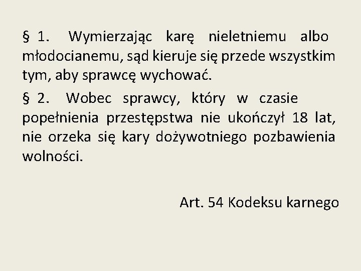 § 1. Wymierzając karę nieletniemu albo młodocianemu, sąd kieruje się przede wszystkim tym, aby