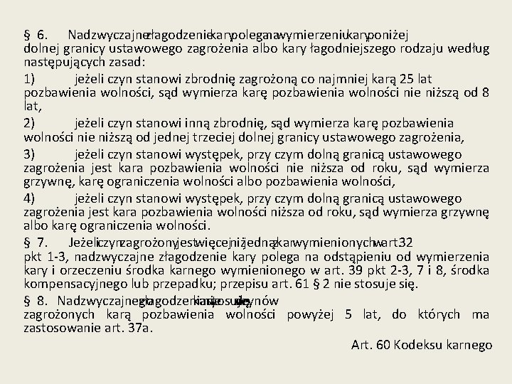 § 6. Nadzwyczajnezłagodzeniekarypoleganawymierzeniukaryponiżej dolnej granicy ustawowego zagrożenia albo kary łagodniejszego rodzaju według następujących zasad: