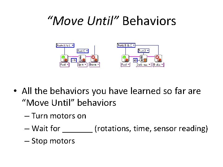 “Move Until” Behaviors • All the behaviors you have learned so far are “Move