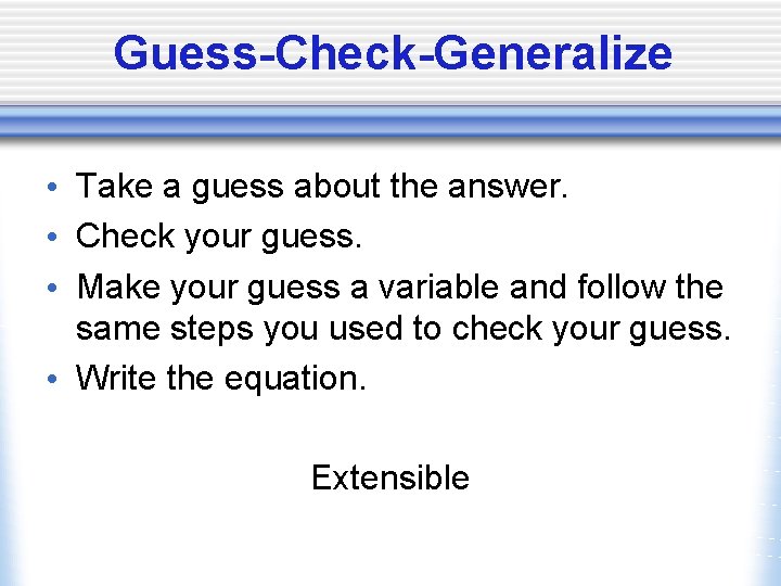 Guess-Check-Generalize • Take a guess about the answer. • Check your guess. • Make