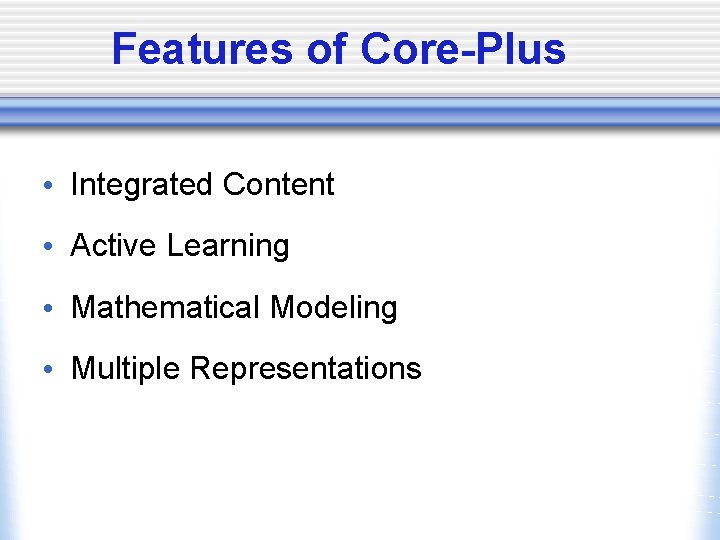 Features of Core-Plus • Integrated Content • Active Learning • Mathematical Modeling • Multiple
