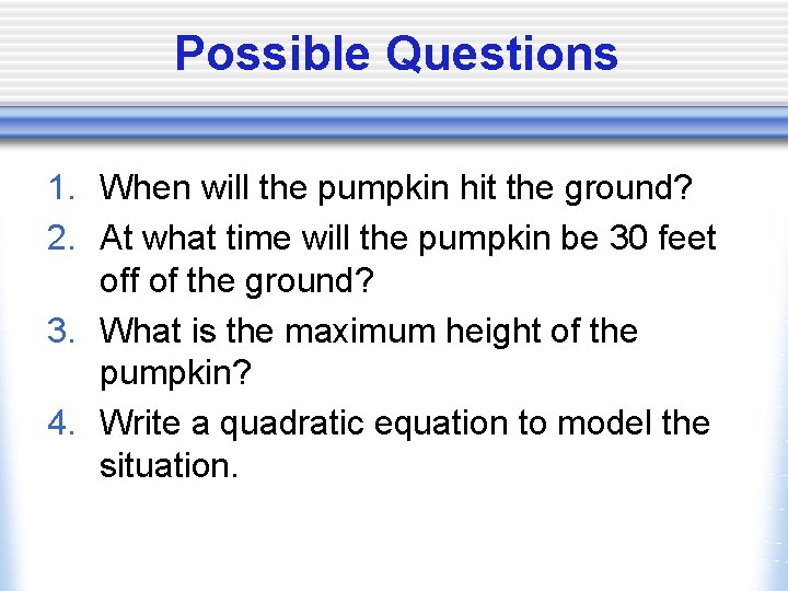 Possible Questions 1. When will the pumpkin hit the ground? 2. At what time