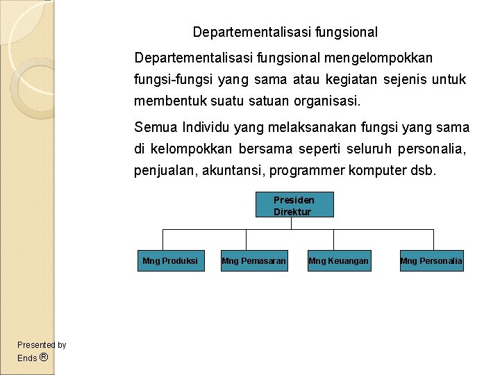 Departementalisasi fungsional mengelompokkan fungsi-fungsi yang sama atau kegiatan sejenis untuk membentuk suatu satuan organisasi.