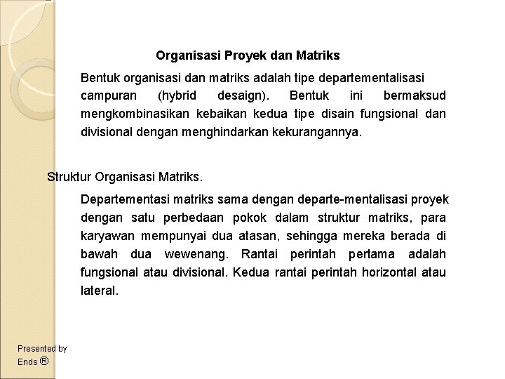 Organisasi Proyek dan Matriks Bentuk organisasi dan matriks adalah tipe departementalisasi campuran (hybrid desaign).
