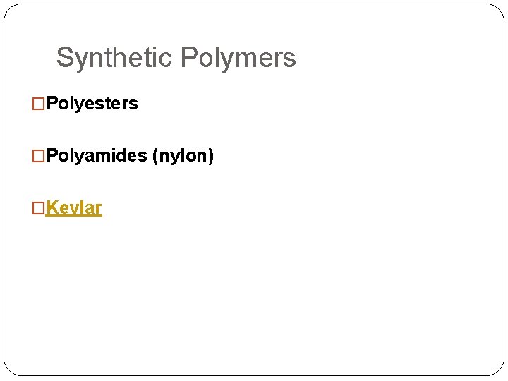 Synthetic Polymers �Polyesters �Polyamides (nylon) �Kevlar 