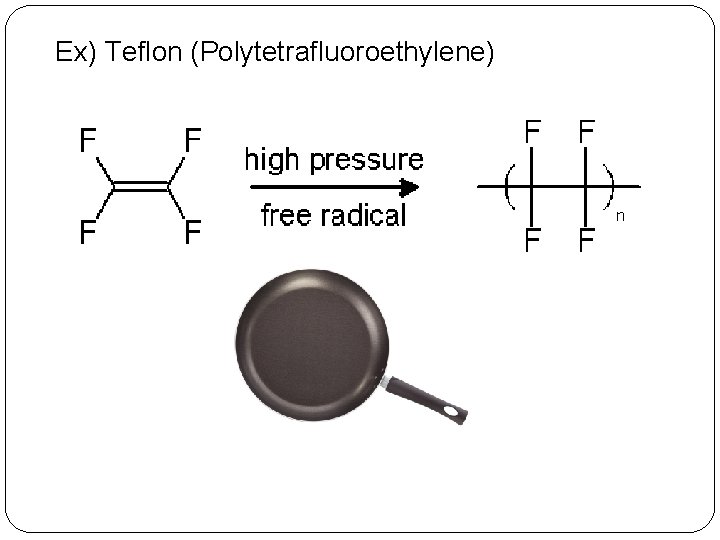 Ex) Teflon (Polytetrafluoroethylene) 