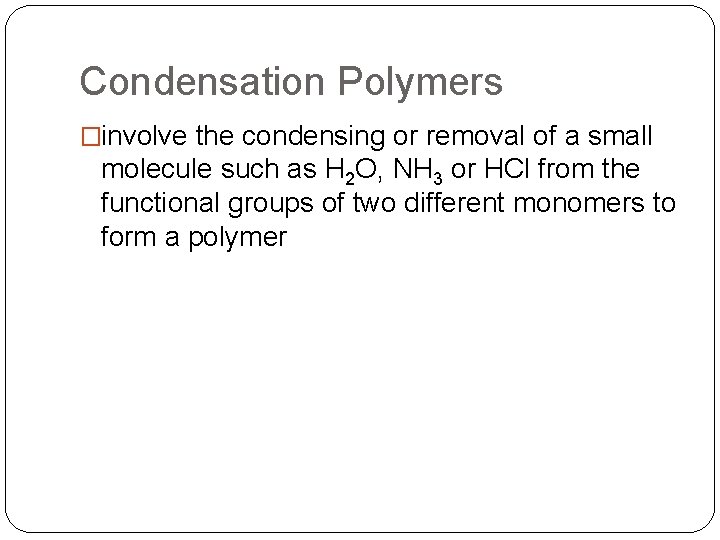 Condensation Polymers �involve the condensing or removal of a small molecule such as H