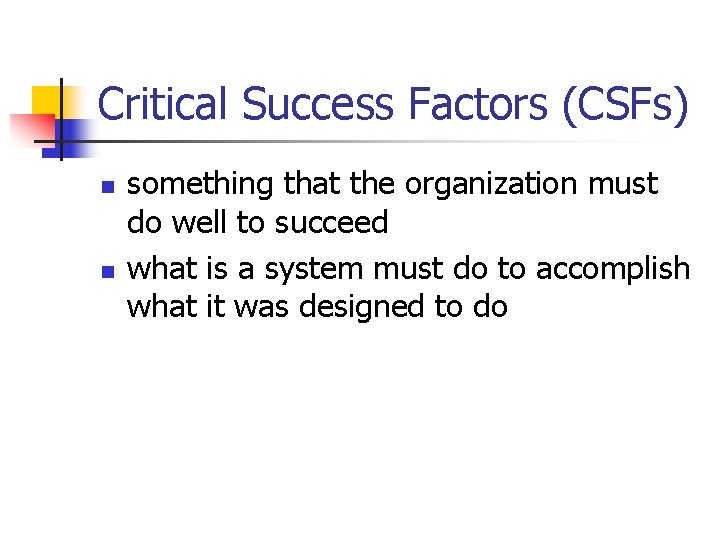 Critical Success Factors (CSFs) n n something that the organization must do well to