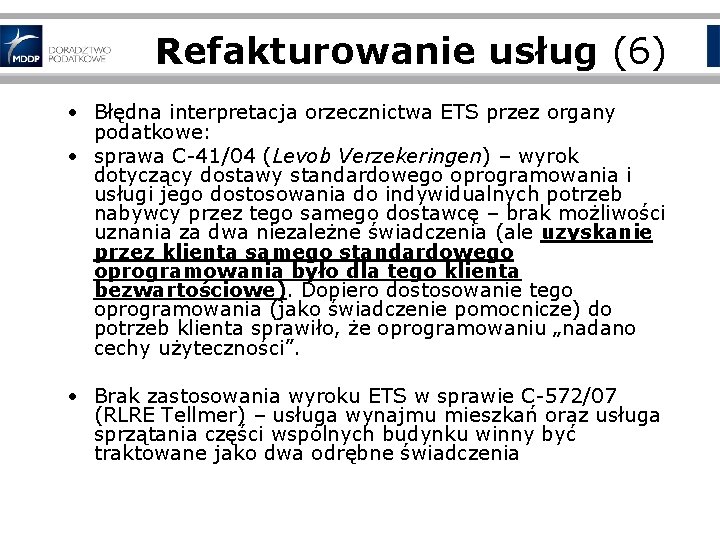 Refakturowanie usług (6) • Błędna interpretacja orzecznictwa ETS przez organy podatkowe: • sprawa C-41/04