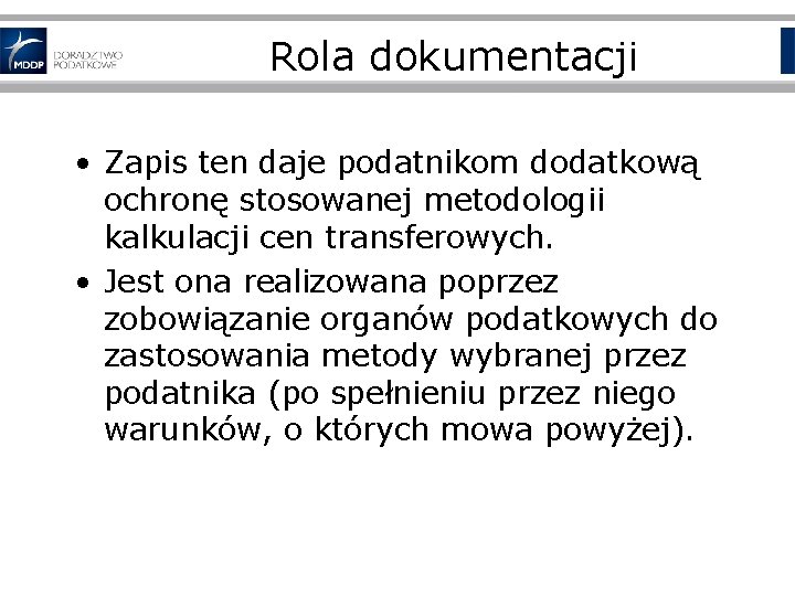 Rola dokumentacji • Zapis ten daje podatnikom dodatkową ochronę stosowanej metodologii kalkulacji cen transferowych.