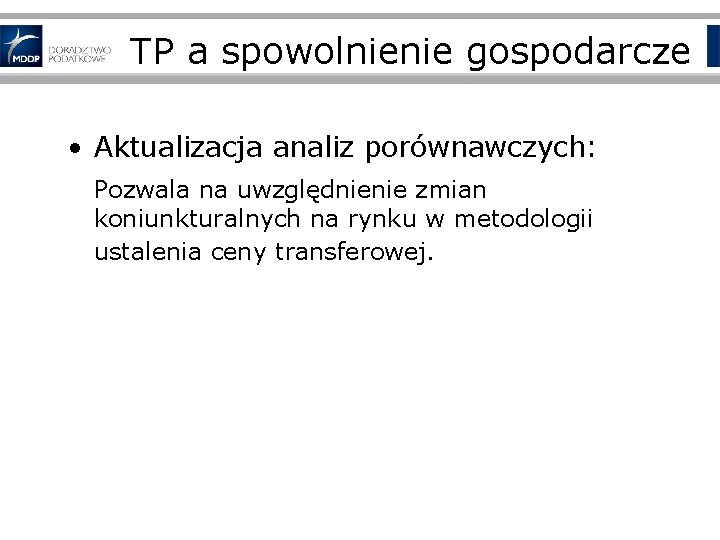 TP a spowolnienie gospodarcze • Aktualizacja analiz porównawczych: Pozwala na uwzględnienie zmian koniunkturalnych na