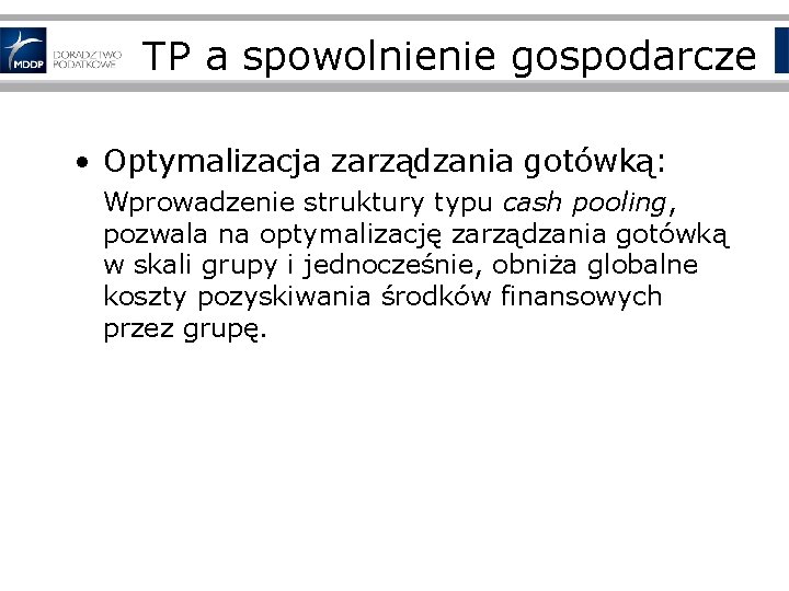 TP a spowolnienie gospodarcze • Optymalizacja zarządzania gotówką: Wprowadzenie struktury typu cash pooling, pozwala