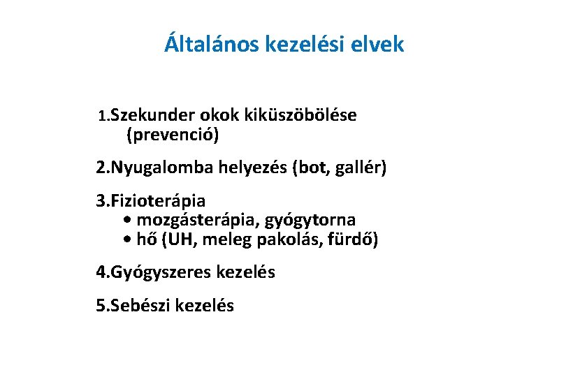 Általános kezelési elvek 1. Szekunder okok kiküszöbölése (prevenció) 2. Nyugalomba helyezés (bot, gallér) 3.