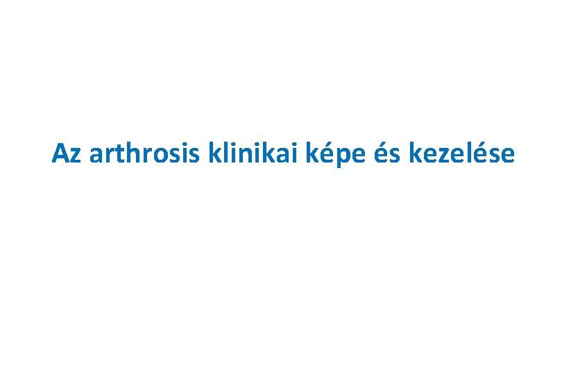 Az arthrosis klinikai képe és kezelése 