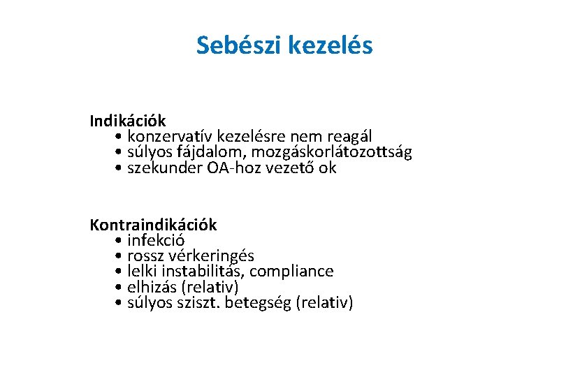 Sebészi kezelés Indikációk • konzervatív kezelésre nem reagál • súlyos fájdalom, mozgáskorlátozottság • szekunder