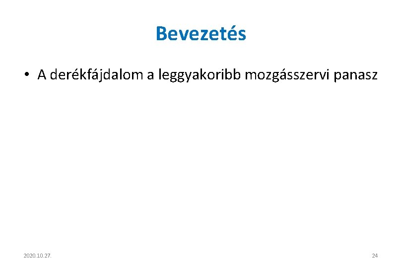 Bevezetés • A derékfájdalom a leggyakoribb mozgásszervi panasz 2020. 10. 27. 24 