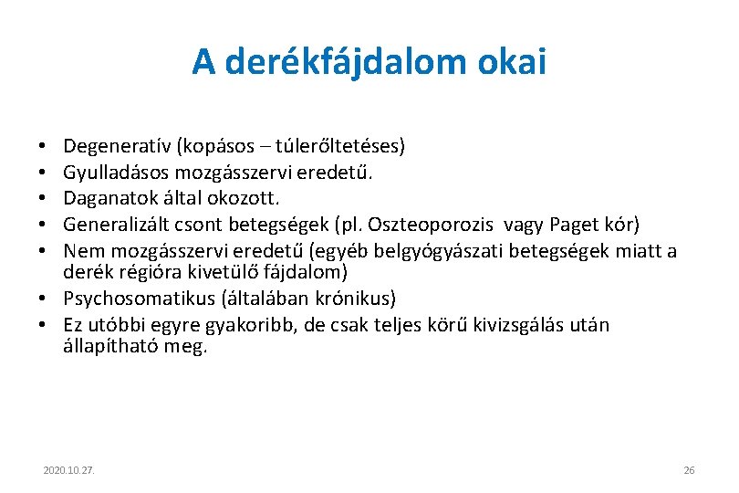 A derékfájdalom okai Degeneratív (kopásos – túlerőltetéses) Gyulladásos mozgásszervi eredetű. Daganatok által okozott. Generalizált