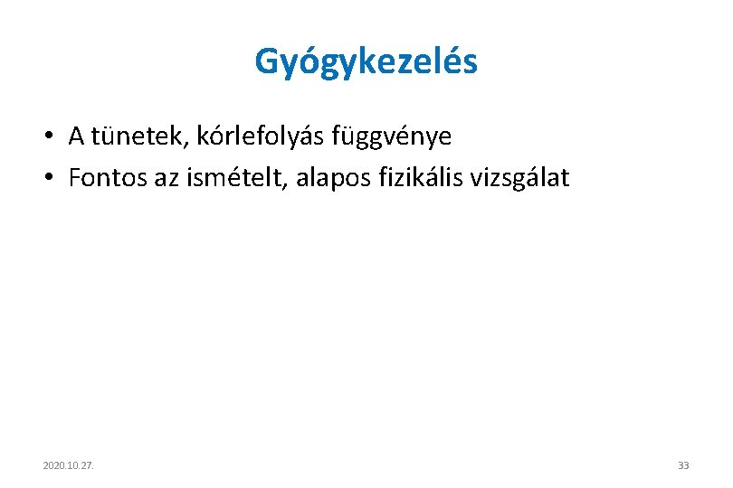 Gyógykezelés • A tünetek, kórlefolyás függvénye • Fontos az ismételt, alapos fizikális vizsgálat 2020.