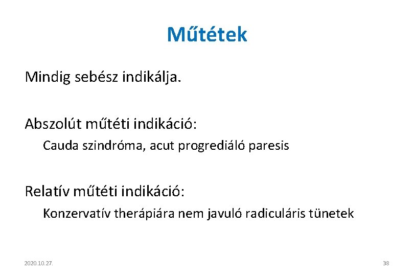 Műtétek Mindig sebész indikálja. Abszolút műtéti indikáció: Cauda szindróma, acut progrediáló paresis Relatív műtéti