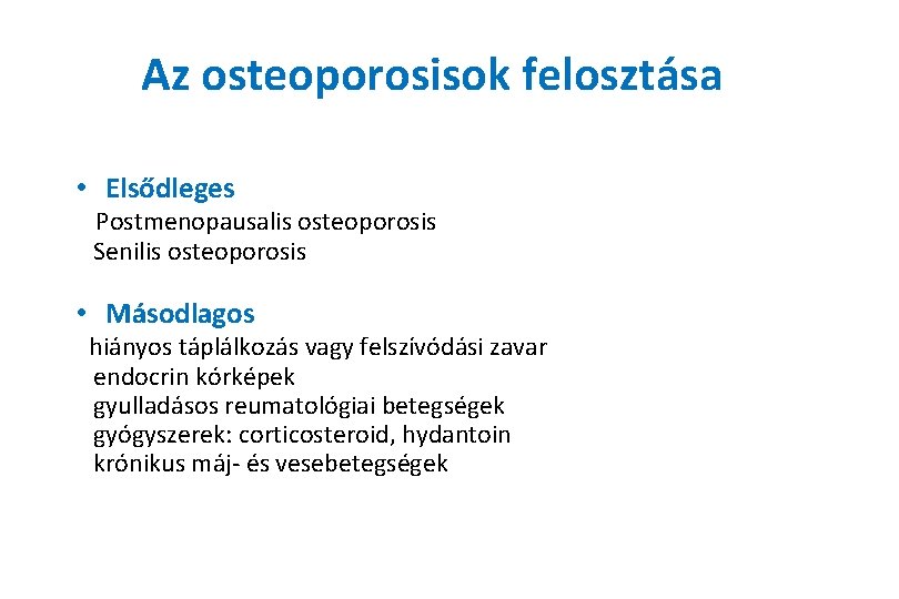 Az osteoporosisok felosztása • Elsődleges Postmenopausalis osteoporosis Senilis osteoporosis • Másodlagos hiányos táplálkozás vagy