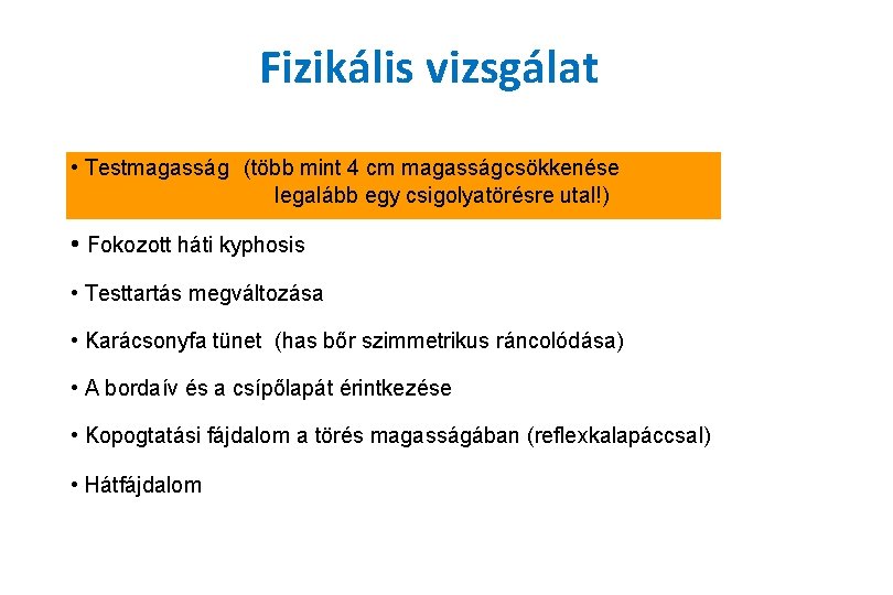 Fizikális vizsgálat • Testmagasság (több mint 4 cm magasságcsökkenése legalább egy csigolyatörésre utal!) •