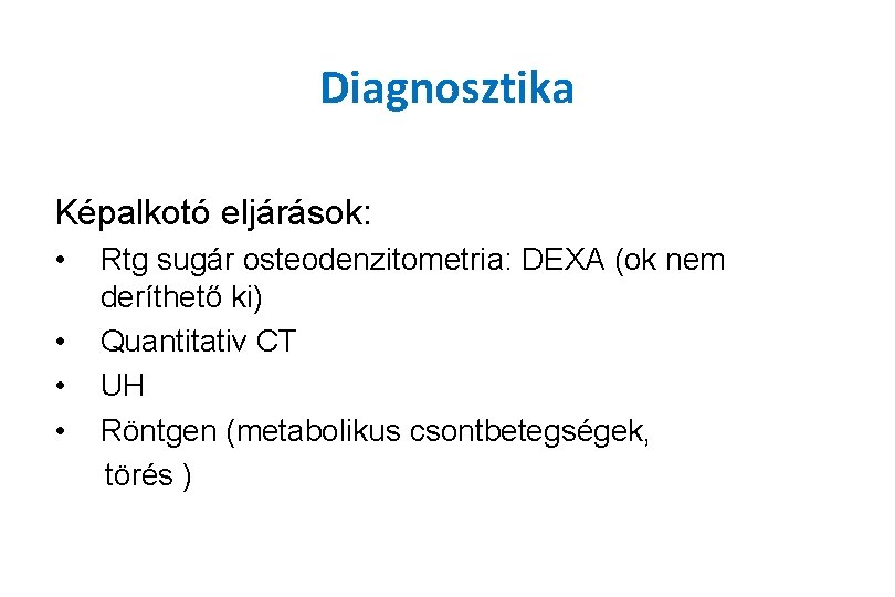 Diagnosztika Képalkotó eljárások: • • Rtg sugár osteodenzitometria: DEXA (ok nem deríthető ki) Quantitativ