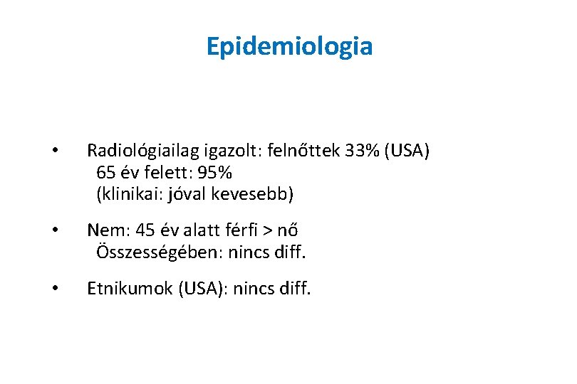 Epidemiologia • Radiológiailag igazolt: felnőttek 33% (USA) 65 év felett: 95% (klinikai: jóval kevesebb)