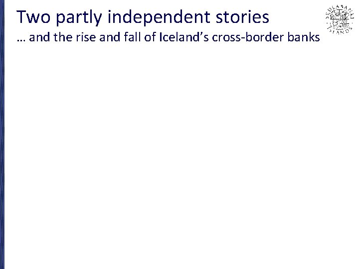 Two partly independent stories … and the rise and fall of Iceland’s cross-border banks