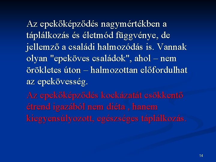 Az epekőképződés nagymértékben a táplálkozás és életmód függvénye, de jellemző a családi halmozódás is.