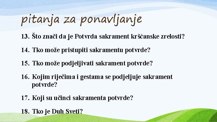 pitanja za ponavljanje 13. Što znači da je Potvrda sakrament kršćanske zrelosti? 14. Tko