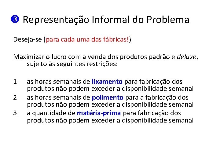  Representação Informal do Problema Deseja-se (para cada uma das fábricas!) Maximizar o lucro