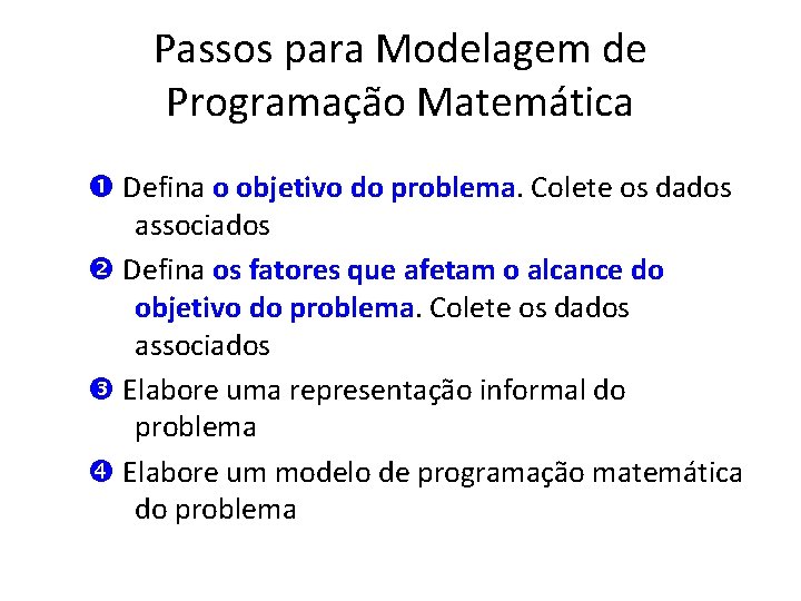Passos para Modelagem de Programação Matemática Defina o objetivo do problema. Colete os dados
