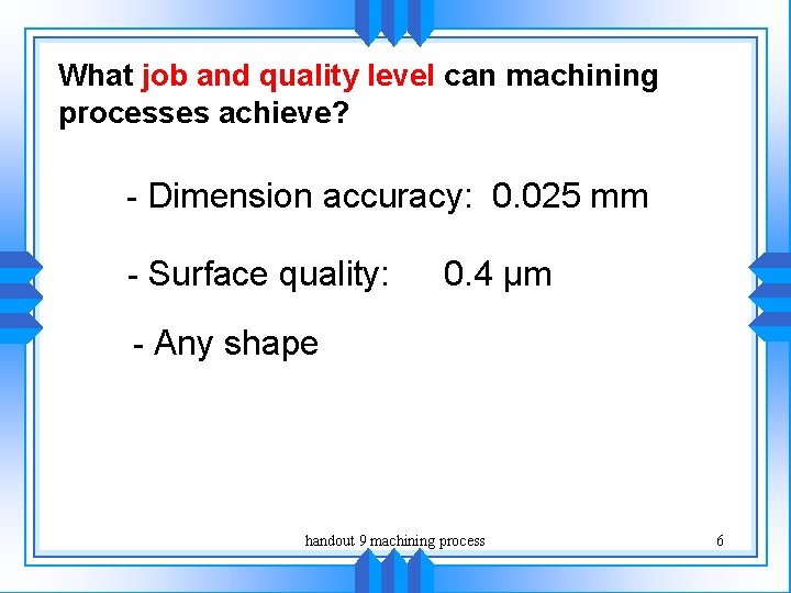 What job and quality level can machining processes achieve? - Dimension accuracy: 0. 025