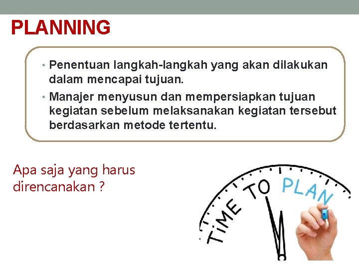 PLANNING • Penentuan langkah-langkah yang akan dilakukan dalam mencapai tujuan. • Manajer menyusun dan