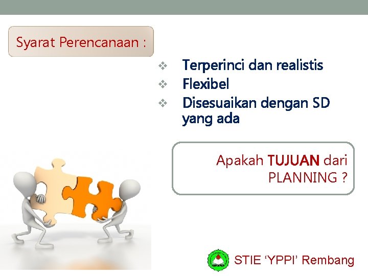 Syarat Perencanaan : Terperinci dan realistis v Flexibel v Disesuaikan dengan SD yang ada