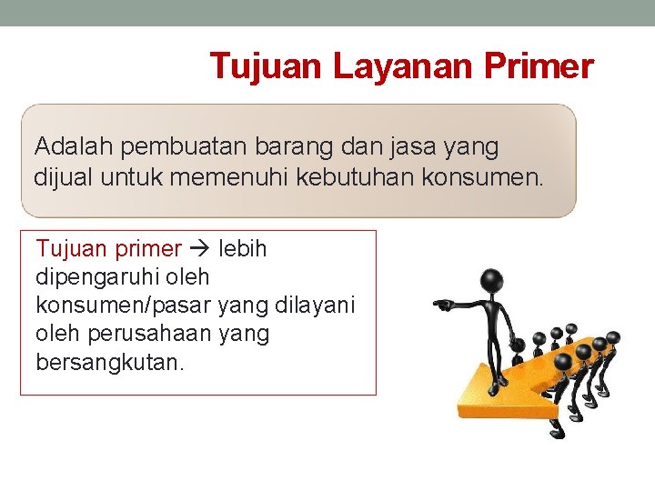 Tujuan Layanan Primer Adalah pembuatan barang dan jasa yang dijual untuk memenuhi kebutuhan konsumen.