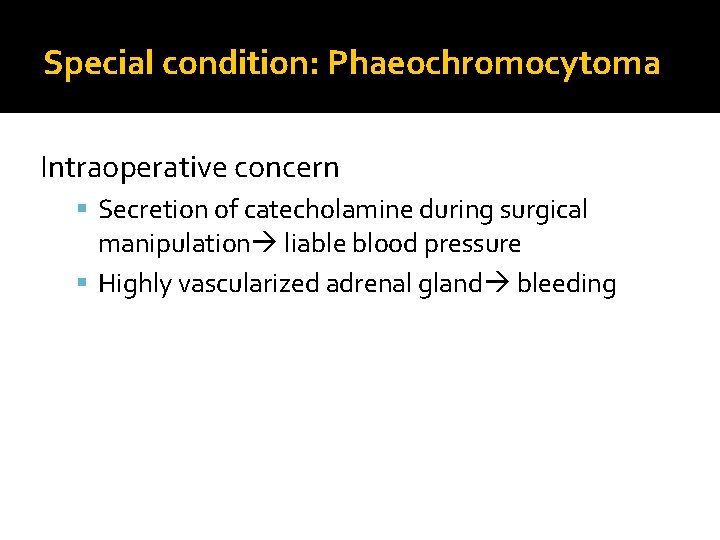 Special condition: Phaeochromocytoma Intraoperative concern Secretion of catecholamine during surgical manipulation liable blood pressure