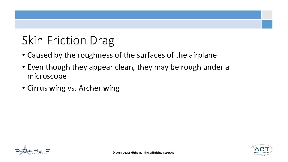 Skin Friction Drag • Caused by the roughness of the surfaces of the airplane