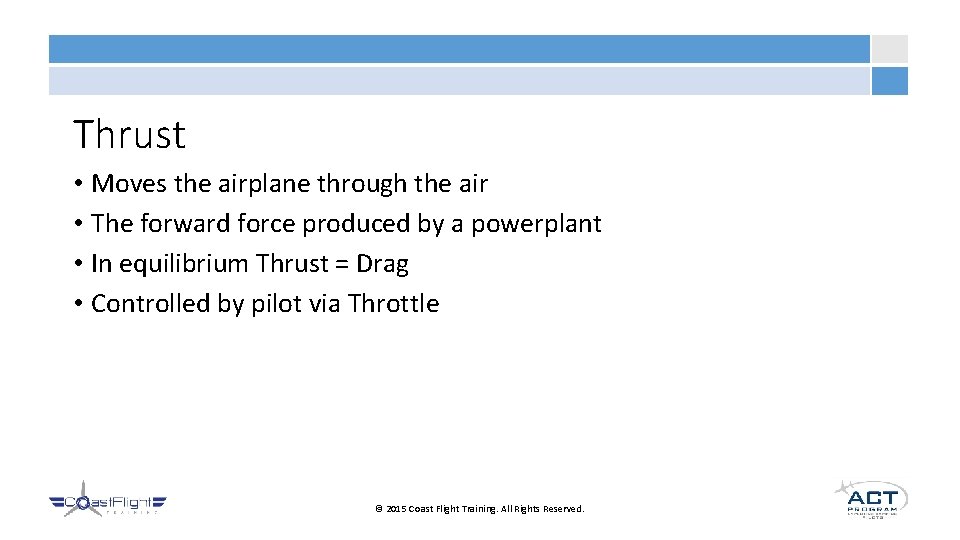 Thrust • Moves the airplane through the air • The forward force produced by