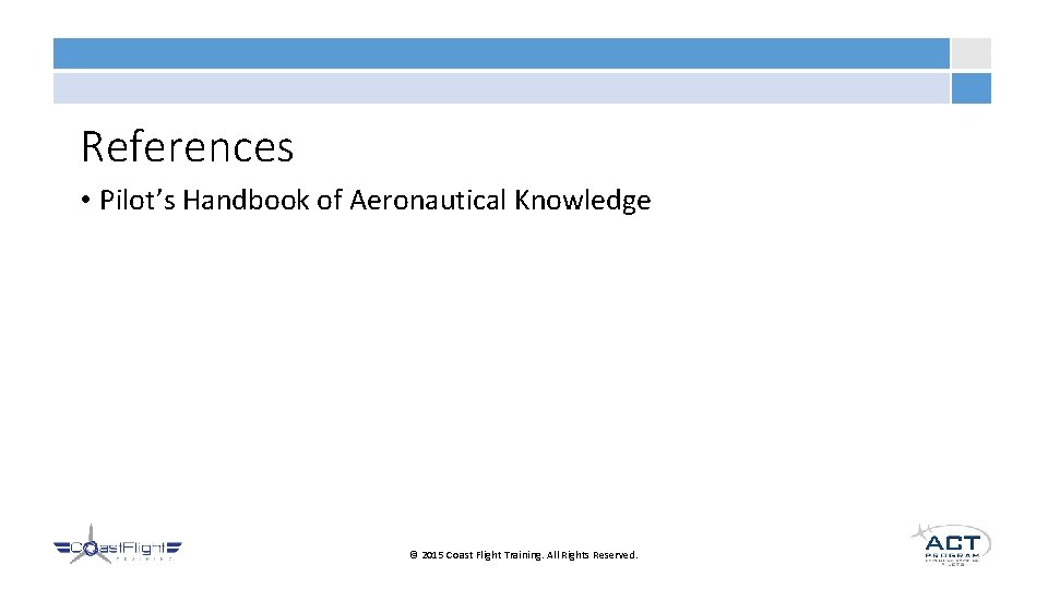 References • Pilot’s Handbook of Aeronautical Knowledge © 2015 Coast Flight Training. All Rights