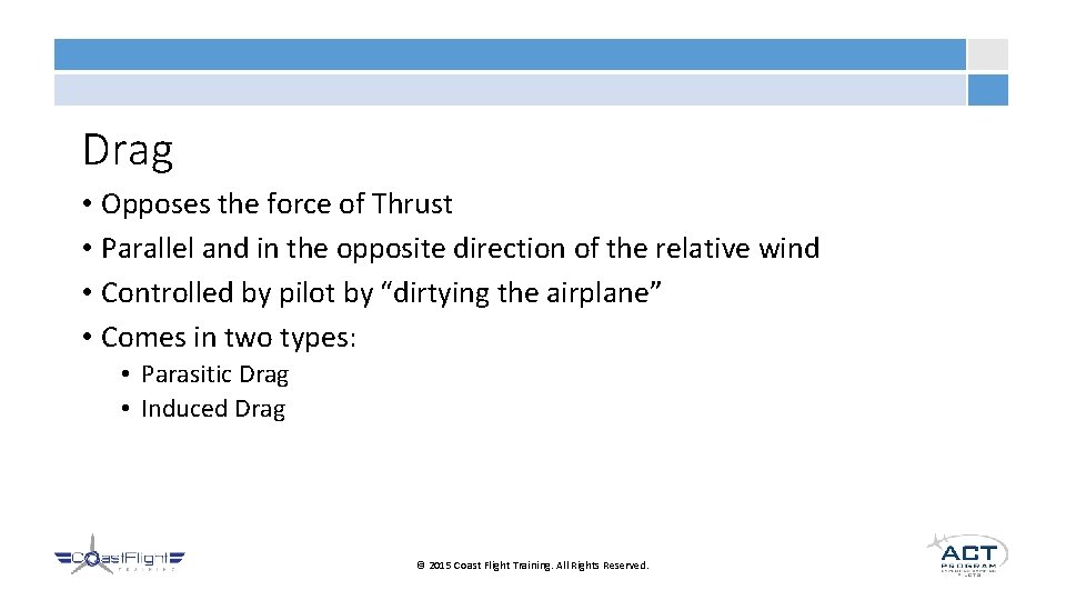 Drag • Opposes the force of Thrust • Parallel and in the opposite direction