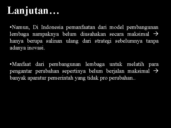 Lanjutan… • Namun, Di Indonesia pemanfaatan dari model pembangunan lembaga nampaknya belum diusahakan secara