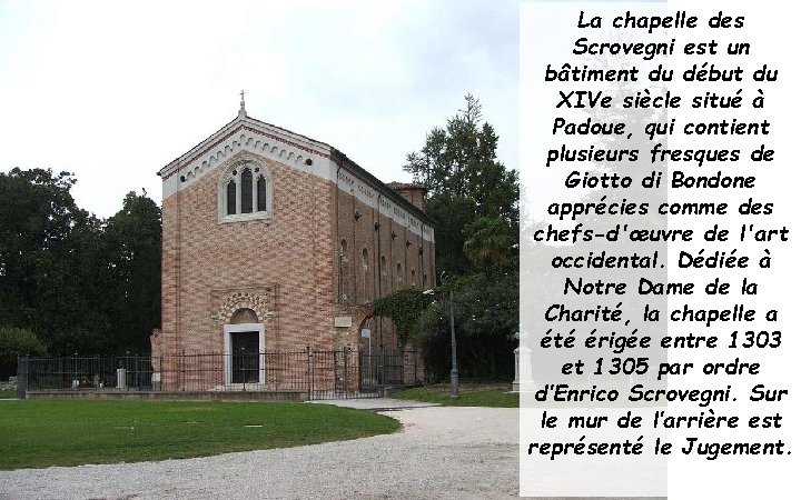 La chapelle des Scrovegni est un bâtiment du début du XIVe siècle situé à
