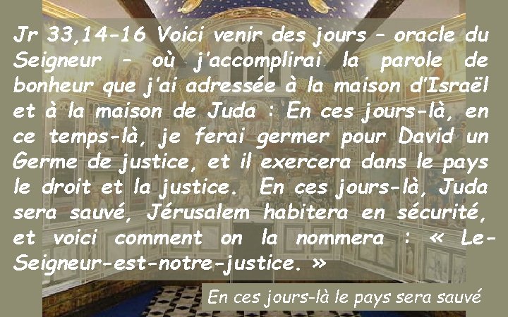 Jr 33, 14 -16 Voici venir des jours – oracle du Seigneur – où