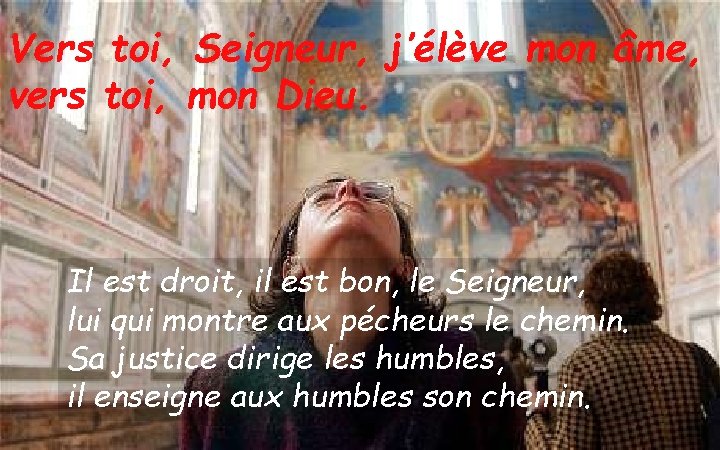 Vers toi, Seigneur, j’élève mon âme, vers toi, mon Dieu. Il est droit, il