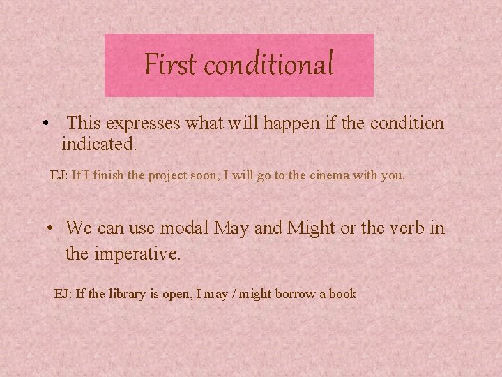 First conditional • This expresses what will happen if the condition indicated. EJ: If
