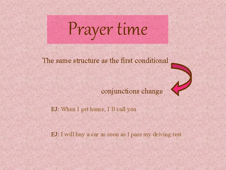 Prayer time The same structure as the first conditional conjunctions change EJ: When I