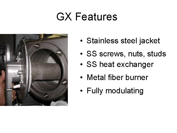 GX Features • Stainless steel jacket • SS screws, nuts, studs • SS heat