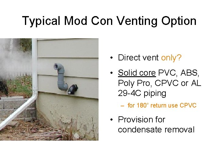 Typical Mod Con Venting Option • Direct vent only? • Solid core PVC, ABS,