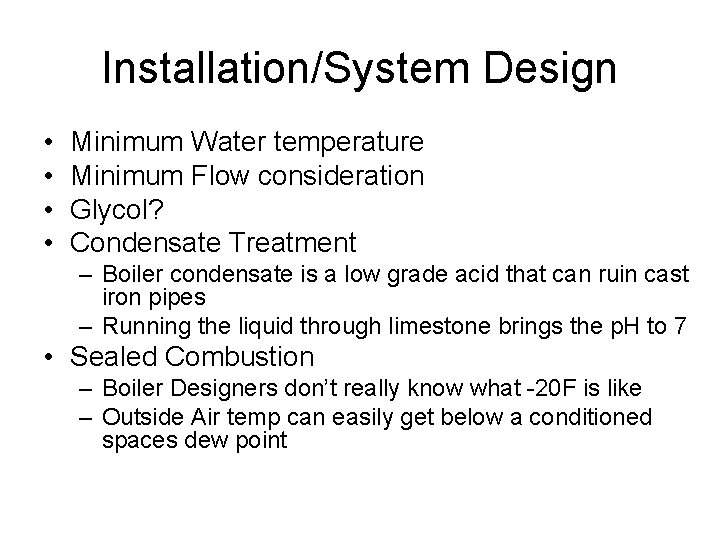 Installation/System Design • • Minimum Water temperature Minimum Flow consideration Glycol? Condensate Treatment –